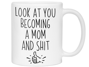 Gifts for Moms to be - Look at You Becoming a Mom and Shit Funny Coffee Mug - Baby Shower Gift Idea