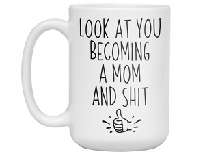 Gifts for Moms to be - Look at You Becoming a Mom and Shit Funny Coffee Mug - Baby Shower Gift Idea