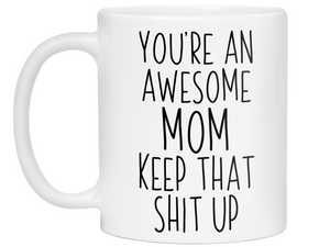 Gifts for Moms - You're an Awesome Mom Keep That Shit Up Coffee Mug - Mother's Day Gift Idea