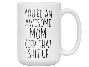 Gifts for Moms - You're an Awesome Mom Keep That Shit Up Coffee Mug - Mother's Day Gift Idea