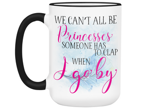 We Can't All Be Princesses Funny Coffee Mug | Gift Idea for any Occasion | Tea Cup