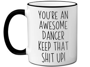 Gifts for Dancers - You're an Awesome Dancer Keep That Shit Up Coffee Mug