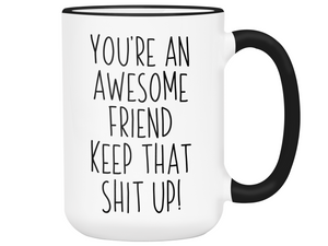 Funny Gifts for Friends - You're an Awesome Friend Keep That Shit Up Gag Coffee Mug