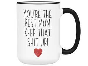 Funny Gifts for Moms - You're the Best Mom Keep That Shit Up Gag Coffee Mug - Mother's Day Gift Idea