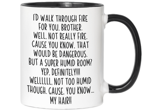 Funny Brother Gifts - I'd Walk Through Fire for You Brother Gag Coffee Mug