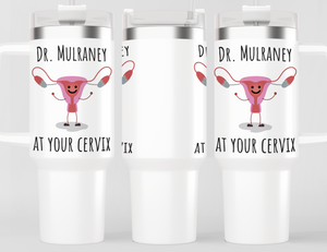 Funny Personalized/Custom OB/GYN Dr 40oz Tumbler With Handle - Name Doctor at Your Cervix