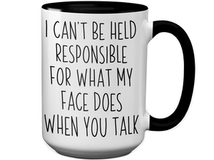 Sarcastic Mugs - I Can't Be Held Responsible for What My Face Does When You Talk Funny Coffee Mug - White Elephant Gag Gift Idea