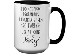 Sarcastic Mugs - I Don't Spew Profanities I Enunciate Them Clearly Lice a Fucking Lady - Gag Gift Idea