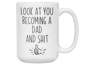 Gifts for New Dads - Look at You Becoming a Dad and Shit Funny Coffee Mug