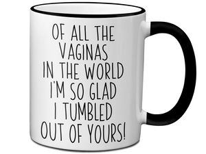 Funny Mother's Day Gifts - Of All The Vaginas In The World I’m So Glad I Tumbled Out Of YoursCoffee Mug