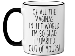 Funny Mother's Day Gifts - Of All The Vaginas In The World I’m So Glad I Tumbled Out Of YoursCoffee Mug