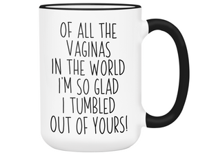 Funny Mother's Day Gifts - Of All The Vaginas In The World I’m So Glad I Tumbled Out Of YoursCoffee Mug