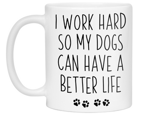 Funny Dog Dad/Mom Gifts - Dog Owner Coffee Mug - I Work Hard So My Dogs Can Have a Better Life