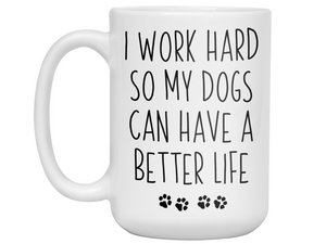 Funny Dog Dad/Mom Gifts - Dog Owner Coffee Mug - I Work Hard So My Dogs Can Have a Better Life