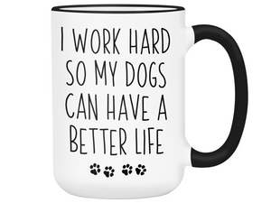 Funny Dog Dad/Mom Gifts - Dog Owner Coffee Mug - I Work Hard So My Dogs Can Have a Better Life