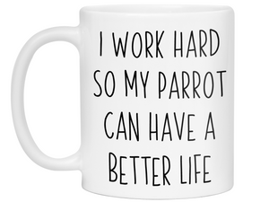 Parrot Lover Gifts - Parrot Owner Coffee Mug - I Work Hard So My Parrot Can Have a Better Life Mug