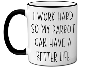 Parrot Lover Gifts - Parrot Owner Coffee Mug - I Work Hard So My Parrot Can Have a Better Life Mug