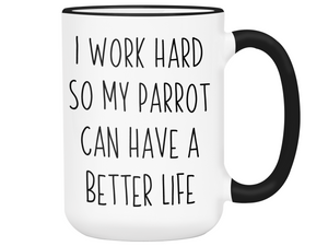 Parrot Lover Gifts - Parrot Owner Coffee Mug - I Work Hard So My Parrot Can Have a Better Life Mug