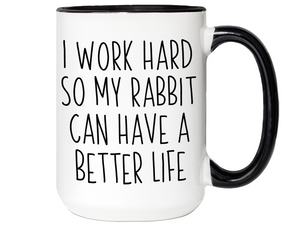 Rabbit Lover Gifts - Bunny Owner Coffee Mug - I Work Hard So My Rabbit Can Have a Better Life Mug