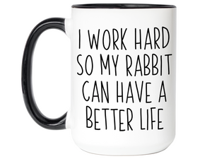 Rabbit Lover Gifts - Bunny Owner Coffee Mug - I Work Hard So My Rabbit Can Have a Better Life Mug
