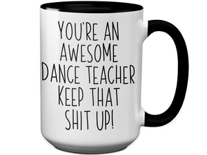 Gifts for Dance Teachers - You're an Awesome Dance Teacher Keep That Shit Up Coffee Mug
