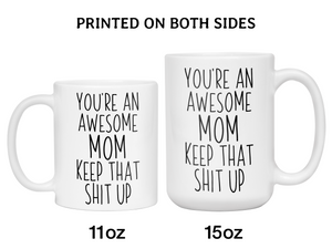 Gifts for Moms - You're an Awesome Mom Keep That Shit Up Coffee Mug - Mother's Day Gift Idea