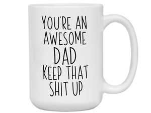 Gifts for Dads - You're an Awesome Dad Keep That Shit Up Coffee Mug - Father's Day Gift Idea