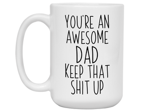 Gifts for Dads - You're an Awesome Dad Keep That Shit Up Coffee Mug - Father's Day Gift Idea