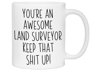 Gifts for Land Surveyors - You're an Awesome Land Surveyor Keep That Shit Up Coffee Mug
