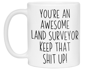 Gifts for Land Surveyors - You're an Awesome Land Surveyor Keep That Shit Up Coffee Mug