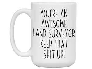 Gifts for Land Surveyors - You're an Awesome Land Surveyor Keep That Shit Up Coffee Mug