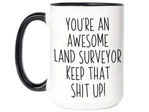 Gifts for Land Surveyors - You're an Awesome Land Surveyor Keep That Shit Up Coffee Mug