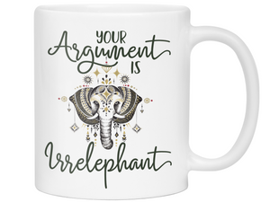 Your Argument Is Irrelephant Cute Funny Coffee Mug | Funny Gift Idea | Elephant Lover Gifts