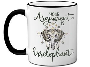 Your Argument Is Irrelephant Cute Funny Coffee Mug | Funny Gift Idea | Elephant Lover Gifts