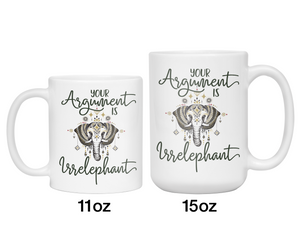 Your Argument Is Irrelephant Cute Funny Coffee Mug | Funny Gift Idea | Elephant Lover Gifts