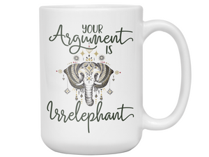 Your Argument Is Irrelephant Cute Funny Coffee Mug | Funny Gift Idea | Elephant Lover Gifts