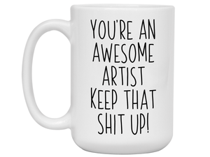 Funny Gifts for Artists - You're an Awesome Artist Keep That Shit Up Coffee Mug