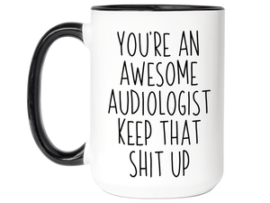 Funny Gifts for Audiologists - You're an Awesome Audiologist Keep That Shit Up Coffee Mug