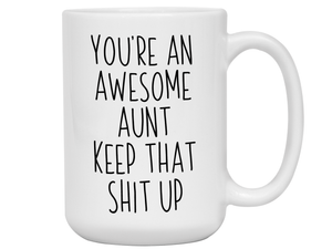 Gifts for Aunts - You're an Awesome Aunt Keep That Shit Up Coffee Mug