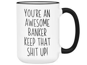 Gifts for Bankers - You're an Awesome Banker Keep That Shit Up Coffee Mug