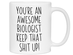 Gifts for Biologists - You're an Awesome Biologist Keep That Shit Up Coffee Mug