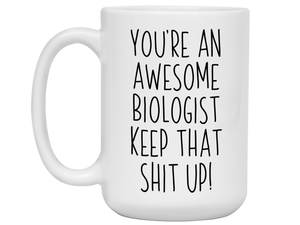 Gifts for Biologists - You're an Awesome Biologist Keep That Shit Up Coffee Mug