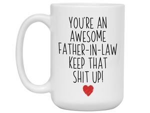 Gifts for Fathers-in-law - You're an Awesome Father-in-law Keep That Shit Up Funny Coffee Mug - Father's Day Gift Idea