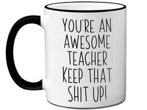 Gifts for Teachers - You're an Awesome Teacher Keep That Shit Up Coffee Mug