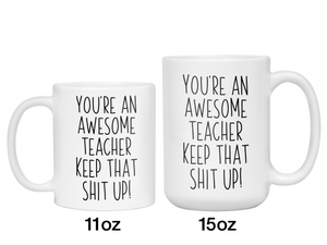 Gifts for Teachers - You're an Awesome Teacher Keep That Shit Up Coffee Mug