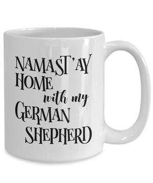 Namast'ay Home With My German Shepherd Funny Coffee Mug Tea Cup Dog & Yoga Lover Gift Idea