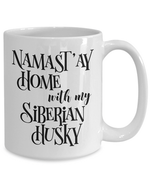 Namast'ay Home With My Siberian Husky Funny Coffee Mug Tea Cup Dog Lover/Owner Gift Idea