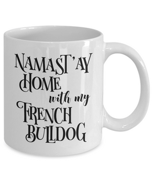 Namast'ay Home With My French Bulldog Funny Coffee Mug Tea Cup Dog Lover/Owner Gift Idea