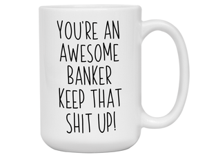 Gifts for Bankers - You're an Awesome Banker Keep That Shit Up Coffee Mug