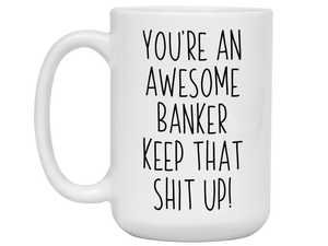 Gifts for Bankers - You're an Awesome Banker Keep That Shit Up Coffee Mug